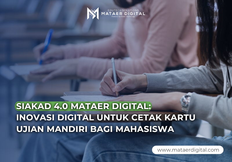 SIAKAD 4.0 Mataer Digital: Inovasi Digital Untuk Cetak Kartu Ujian Mandiri Bagi Mahasiswa